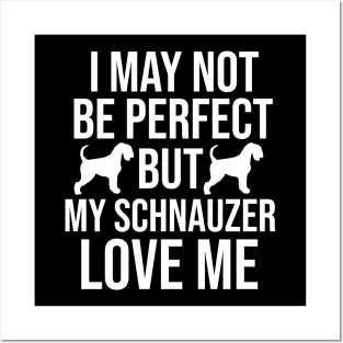 I may not perfect but my schnauzer love me Posters and Art